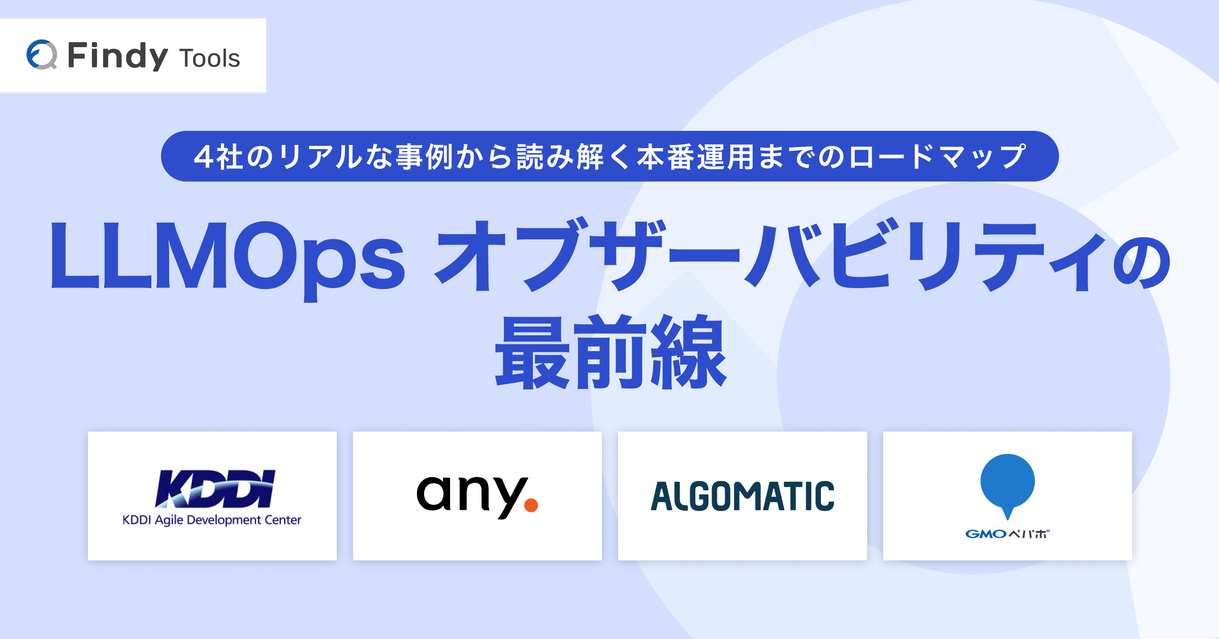 LLMOps オブザーバビリティの最前線 ─ 4社のリアルな事例から読み解く本番運用までのロードマップ